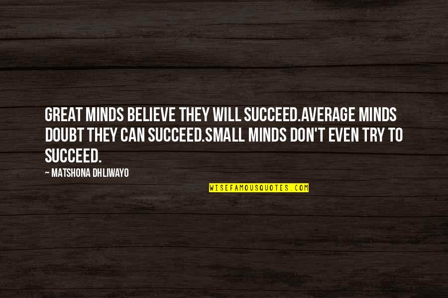 Great Success Quotes By Matshona Dhliwayo: Great minds believe they will succeed.Average minds doubt