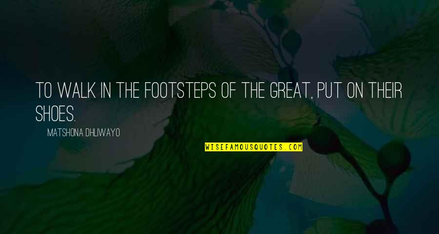 Great Success Quotes By Matshona Dhliwayo: To walk in the footsteps of the great,