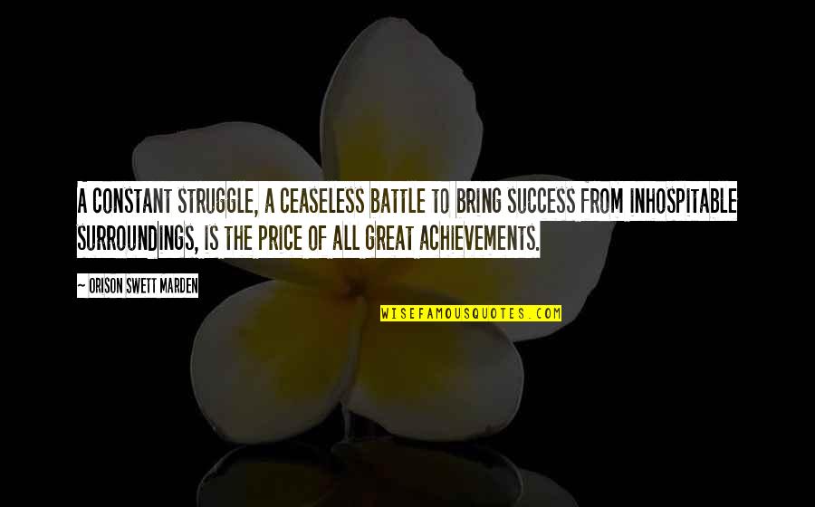 Great Success Quotes By Orison Swett Marden: A constant struggle, a ceaseless battle to bring