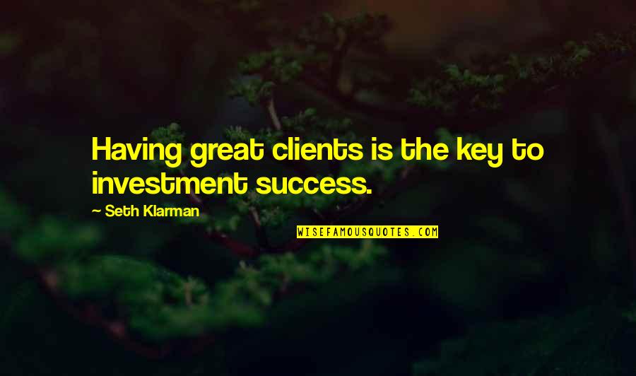 Great Success Quotes By Seth Klarman: Having great clients is the key to investment