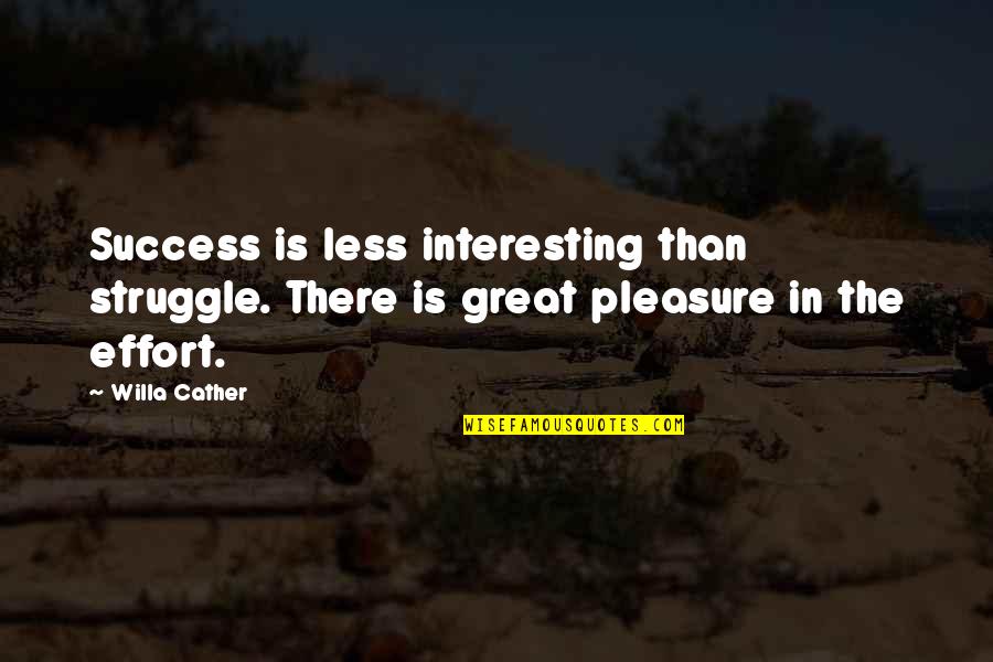 Great Success Quotes By Willa Cather: Success is less interesting than struggle. There is