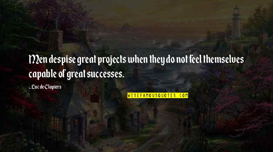 Great Successes Quotes By Luc De Clapiers: Men despise great projects when they do not
