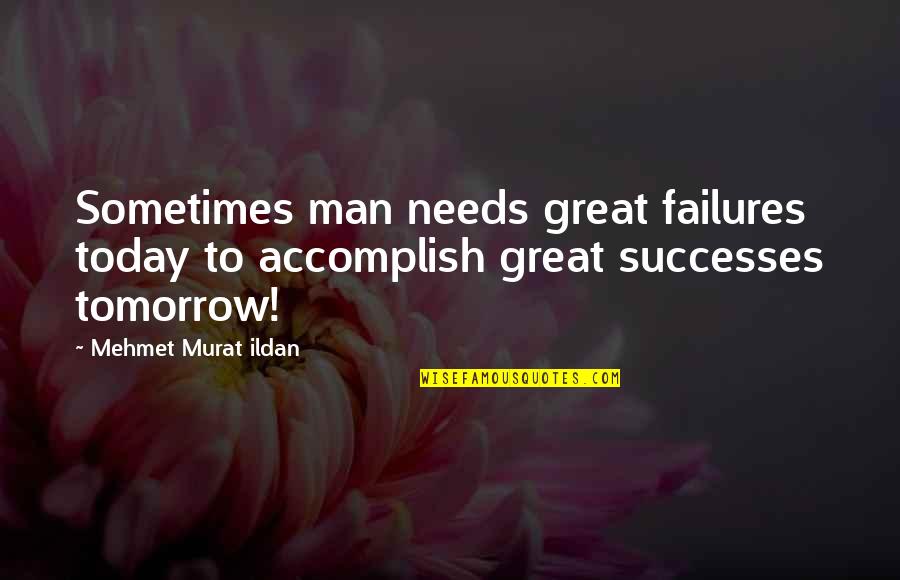 Great Successes Quotes By Mehmet Murat Ildan: Sometimes man needs great failures today to accomplish