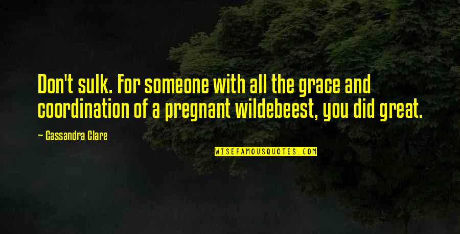 Great Sulk Quotes By Cassandra Clare: Don't sulk. For someone with all the grace