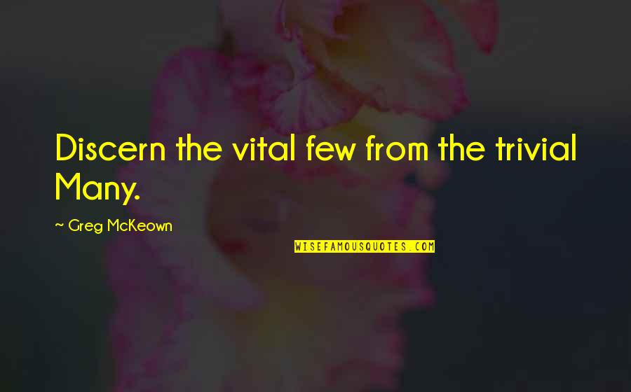 Great Sulk Quotes By Greg McKeown: Discern the vital few from the trivial Many. Great Sulk Quotes By Greg McKeown: Discern the vital few from the trivial Many.