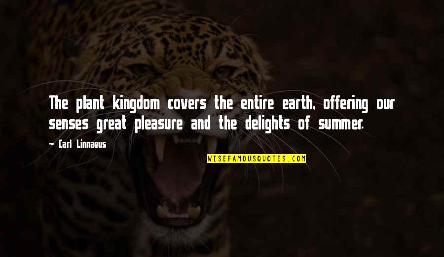 Great Summer Quotes By Carl Linnaeus: The plant kingdom covers the entire earth, offering Great Summer Quotes By Carl Linnaeus: The plant kingdom covers the entire earth, offering