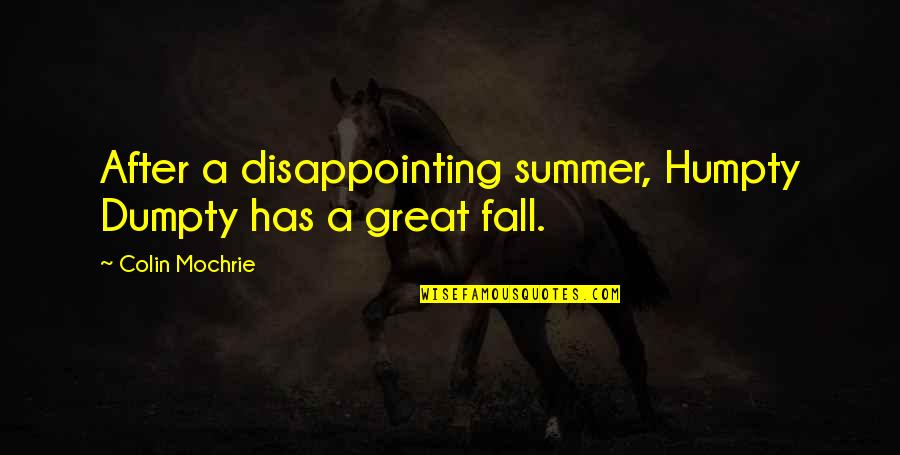 Great Summer Quotes By Colin Mochrie: After a disappointing summer, Humpty Dumpty has a Great Summer Quotes By Colin Mochrie: After a disappointing summer, Humpty Dumpty has a