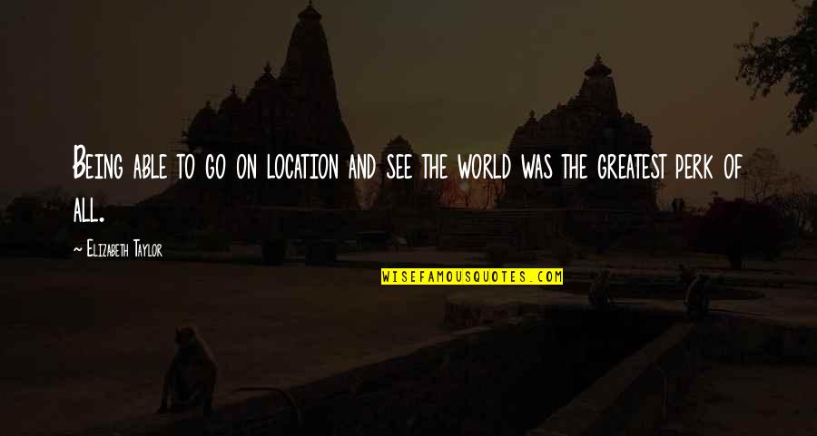Great Summer Quotes By Elizabeth Taylor: Being able to go on location and see Great Summer Quotes By Elizabeth Taylor: Being able to go on location and see