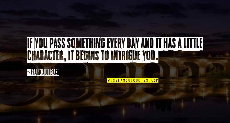 Great Summer Quotes By Frank Auerbach: If you pass something every day and it Great Summer Quotes By Frank Auerbach: If you pass something every day and it