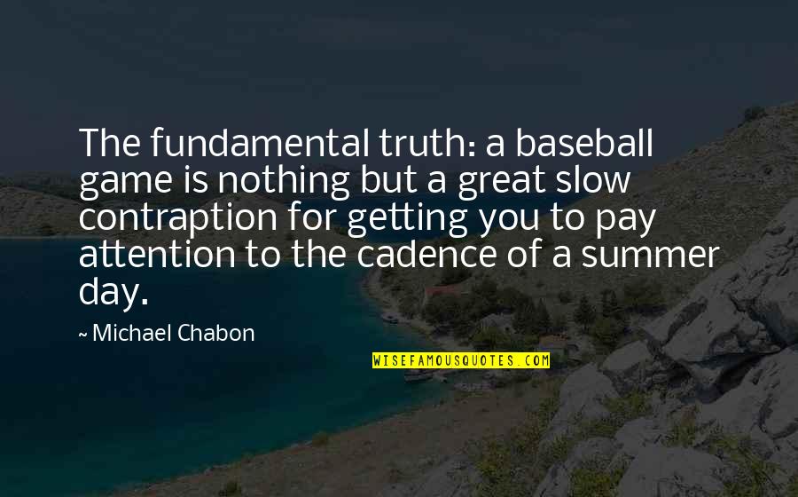 Great Summer Quotes By Michael Chabon: The fundamental truth: a baseball game is nothing Great Summer Quotes By Michael Chabon: The fundamental truth: a baseball game is nothing