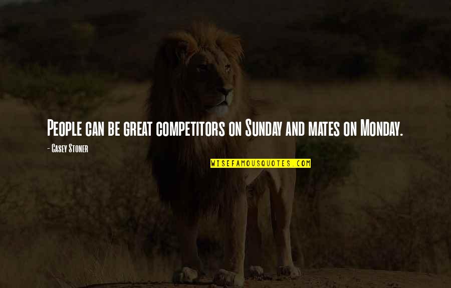 Great Sunday Quotes By Casey Stoner: People can be great competitors on Sunday and