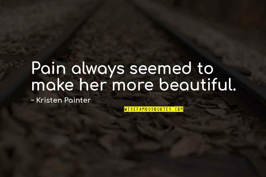 Great Super Villain Quotes By Kristen Painter: Pain always seemed to make her more beautiful.