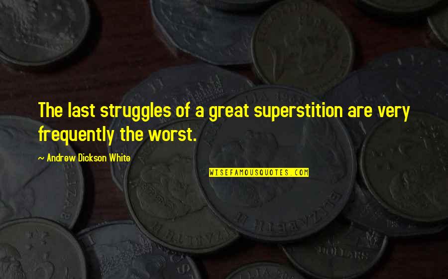 Great Superstitions Quotes By Andrew Dickson White: The last struggles of a great superstition are