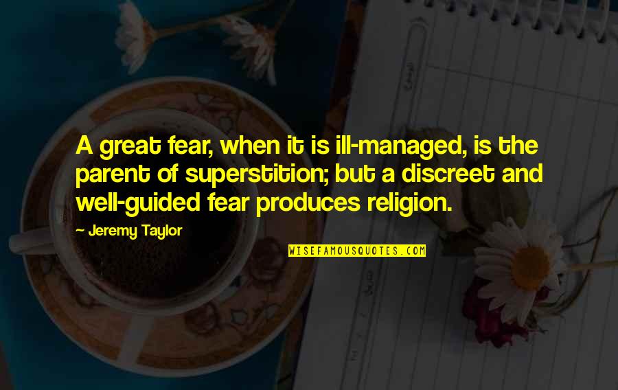 Great Superstitions Quotes By Jeremy Taylor: A great fear, when it is ill-managed, is