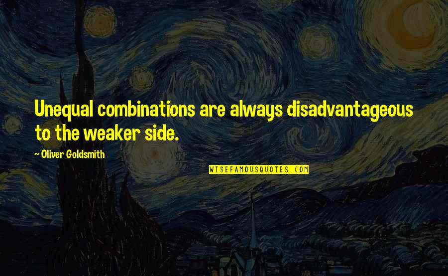 Great Superstitions Quotes By Oliver Goldsmith: Unequal combinations are always disadvantageous to the weaker