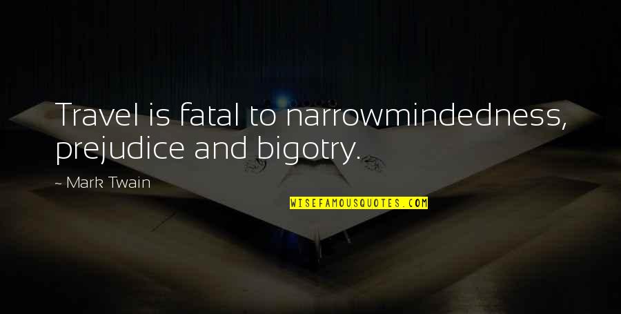 Great Surgical Quotes By Mark Twain: Travel is fatal to narrowmindedness, prejudice and bigotry.