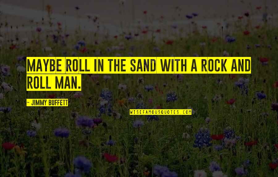 Great Switchfoot Quotes By Jimmy Buffett: Maybe roll in the sand with a rock
