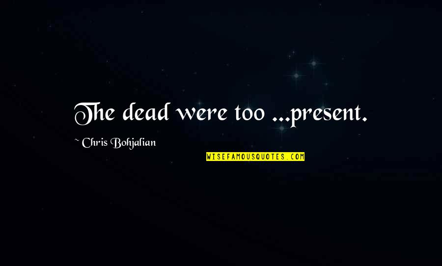 Great Sword Quotes By Chris Bohjalian: The dead were too ...present.