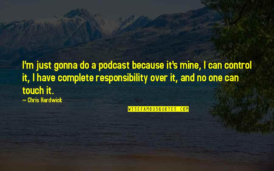 Great Sympathy Quotes By Chris Hardwick: I'm just gonna do a podcast because it's Great Sympathy Quotes By Chris Hardwick: I'm just gonna do a podcast because it's