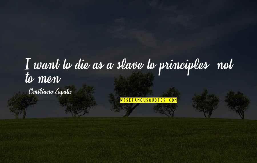 Great Sympathy Quotes By Emiliano Zapata: I want to die as a slave to Great Sympathy Quotes By Emiliano Zapata: I want to die as a slave to