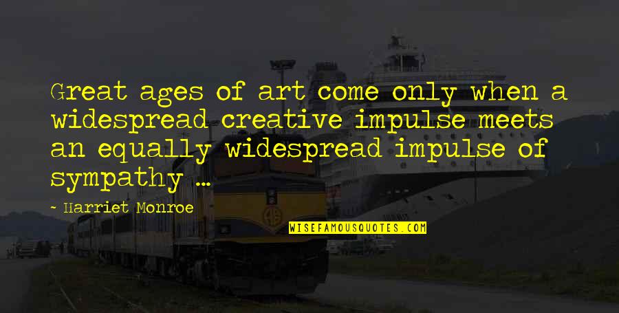 Great Sympathy Quotes By Harriet Monroe: Great ages of art come only when a Great Sympathy Quotes By Harriet Monroe: Great ages of art come only when a