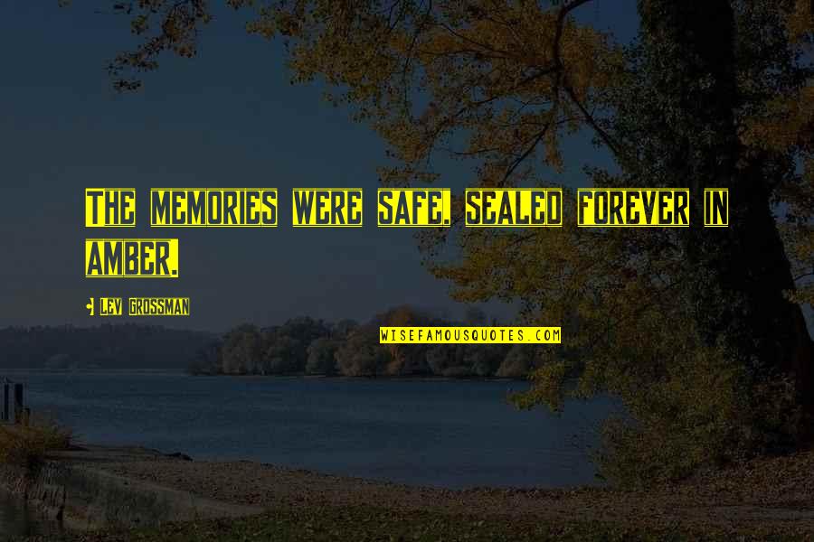 Great Sympathy Quotes By Lev Grossman: The memories were safe, sealed forever in amber. Great Sympathy Quotes By Lev Grossman: The memories were safe, sealed forever in amber.