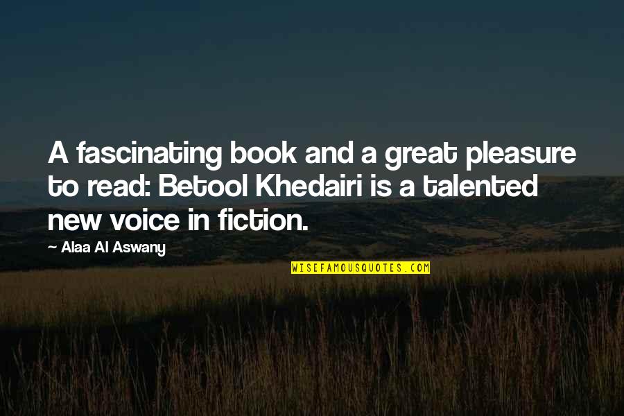 Great Talented Quotes By Alaa Al Aswany: A fascinating book and a great pleasure to