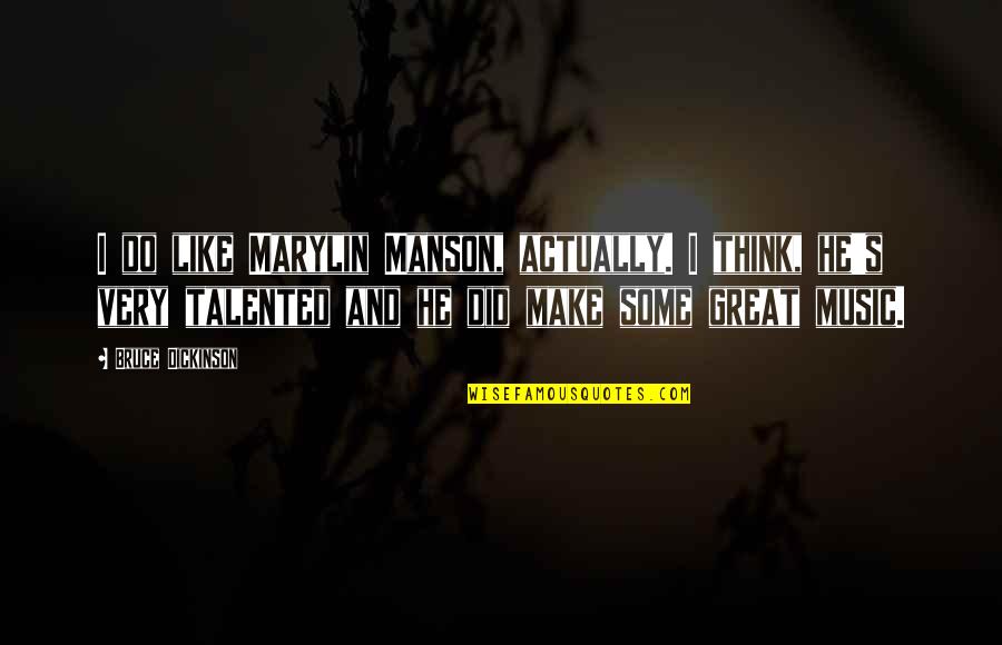 Great Talented Quotes By Bruce Dickinson: I do like Marylin Manson, actually. I think,