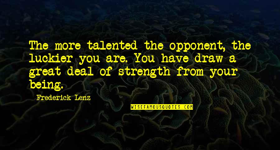 Great Talented Quotes By Frederick Lenz: The more talented the opponent, the luckier you