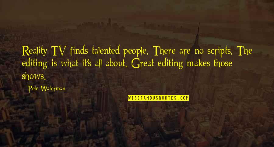 Great Talented Quotes By Pete Waterman: Reality TV finds talented people. There are no