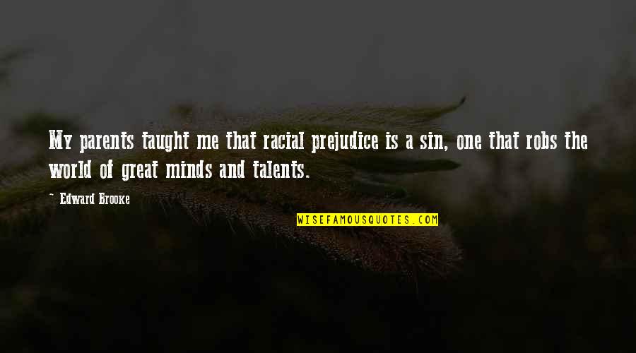 Great Talents Quotes By Edward Brooke: My parents taught me that racial prejudice is