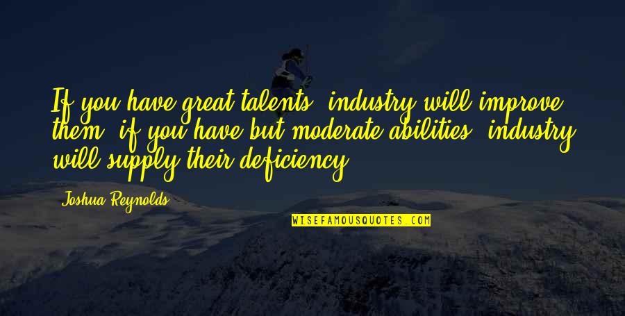 Great Talents Quotes By Joshua Reynolds: If you have great talents, industry will improve