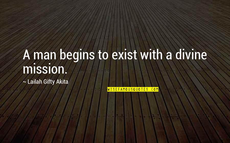 Great Talents Quotes By Lailah Gifty Akita: A man begins to exist with a divine
