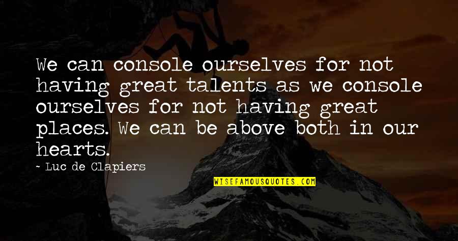 Great Talents Quotes By Luc De Clapiers: We can console ourselves for not having great
