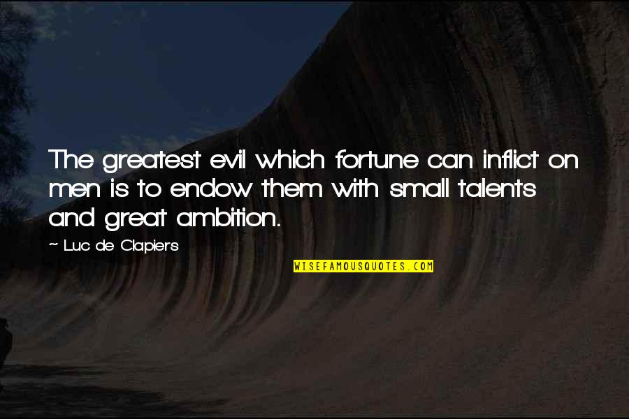 Great Talents Quotes By Luc De Clapiers: The greatest evil which fortune can inflict on