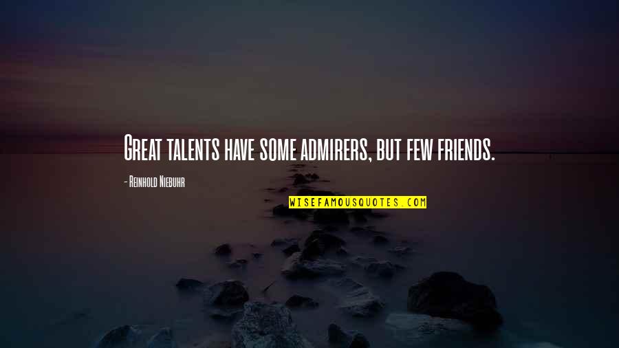 Great Talents Quotes By Reinhold Niebuhr: Great talents have some admirers, but few friends.