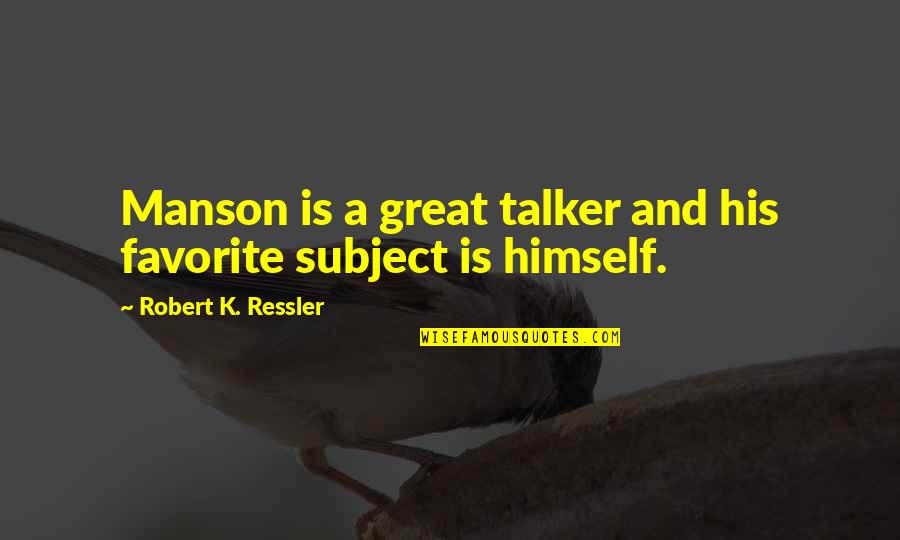 Great Talker Quotes By Robert K. Ressler: Manson is a great talker and his favorite