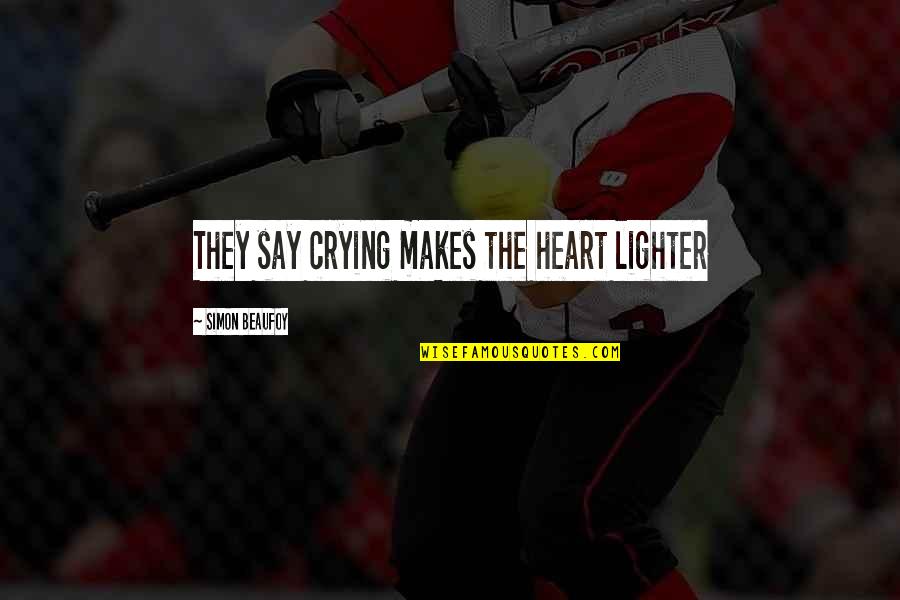 Great Talker Quotes By Simon Beaufoy: They say crying makes the heart lighter