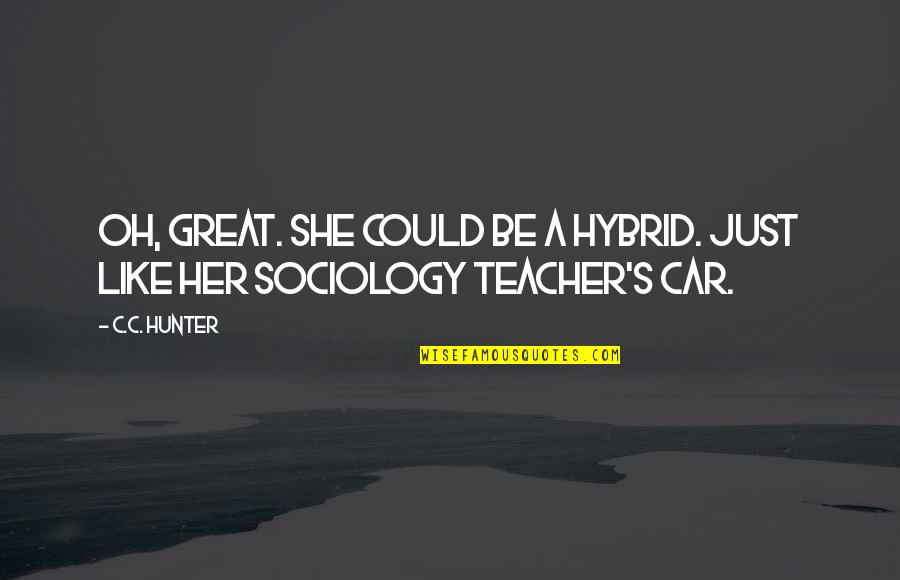 Great Teacher Quotes By C.C. Hunter: Oh, great. She could be a hybrid. Just