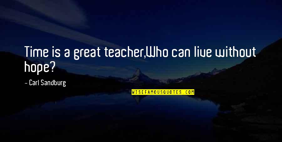 Great Teacher Quotes By Carl Sandburg: Time is a great teacher,Who can live without