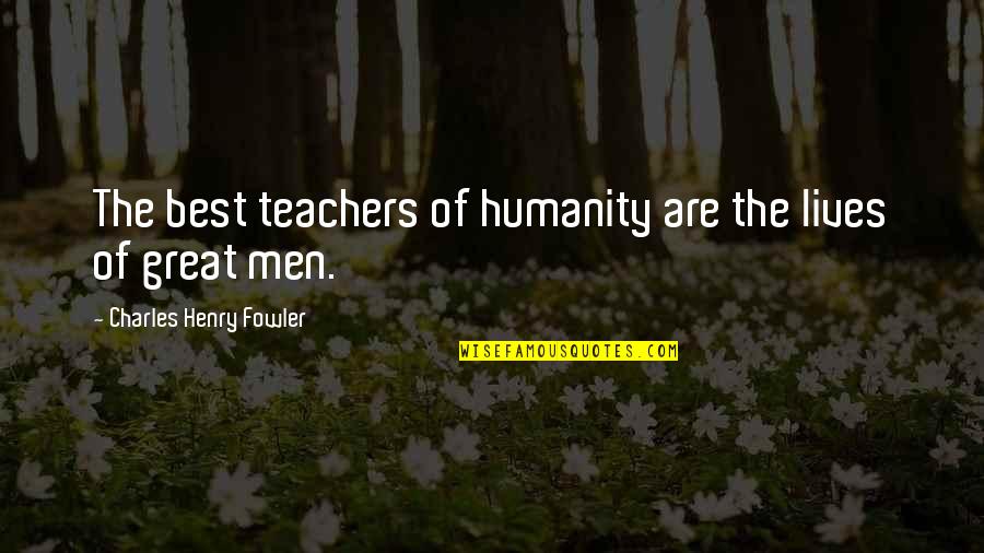 Great Teacher Quotes By Charles Henry Fowler: The best teachers of humanity are the lives