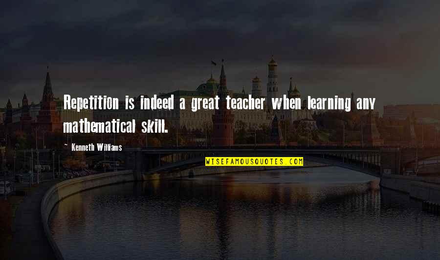 Great Teacher Quotes By Kenneth Williams: Repetition is indeed a great teacher when learning