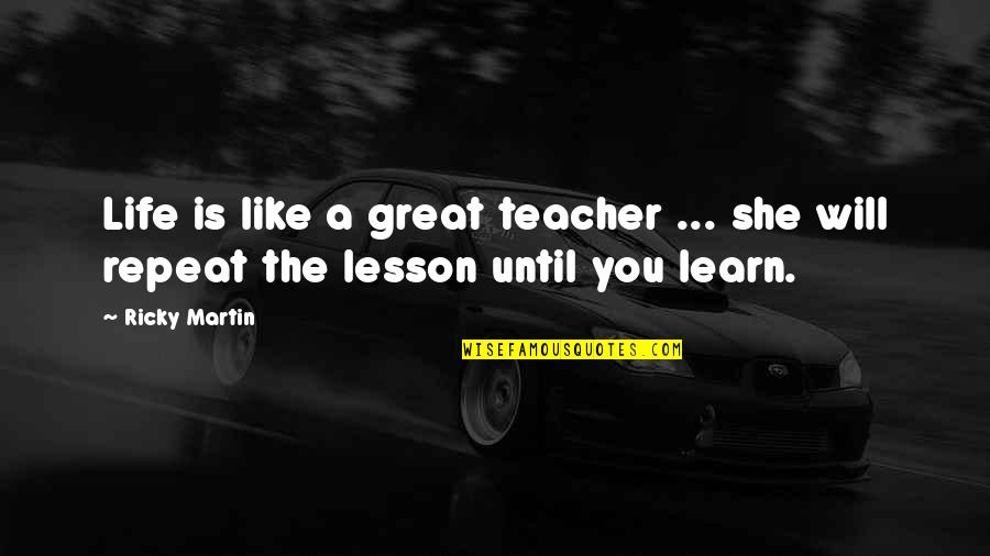 Great Teacher Quotes By Ricky Martin: Life is like a great teacher ... she