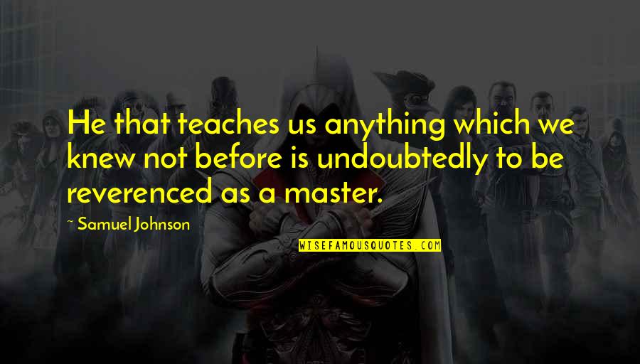Great Teacher Quotes By Samuel Johnson: He that teaches us anything which we knew