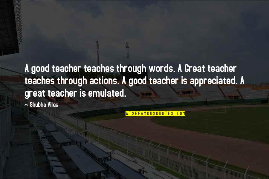 Great Teacher Quotes By Shubha Vilas: A good teacher teaches through words. A Great