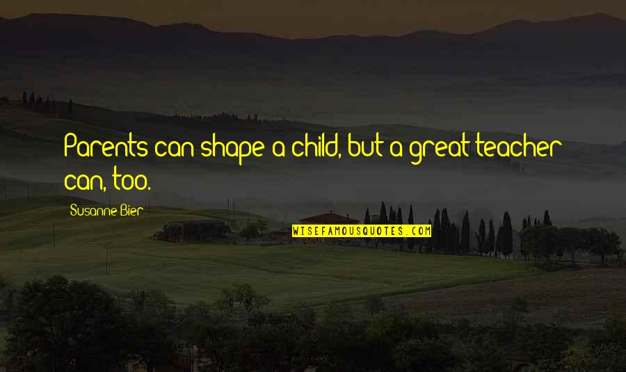 Great Teacher Quotes By Susanne Bier: Parents can shape a child, but a great