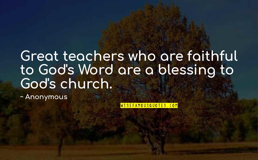 Great Teachers Quotes By Anonymous: Great teachers who are faithful to God's Word