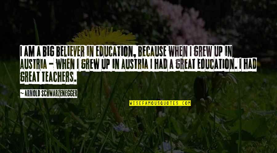 Great Teachers Quotes By Arnold Schwarzenegger: I am a big believer in education, because