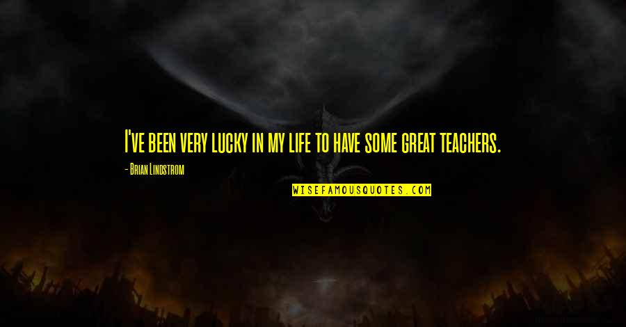 Great Teachers Quotes By Brian Lindstrom: I've been very lucky in my life to