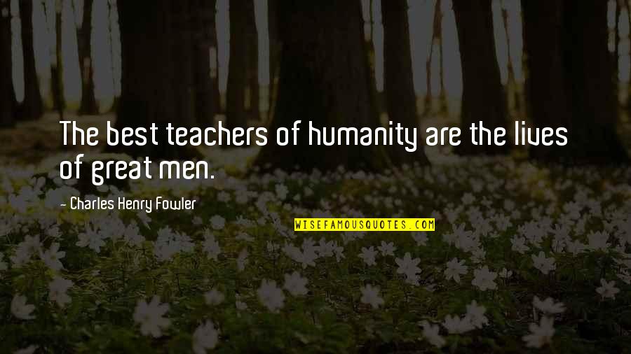 Great Teachers Quotes By Charles Henry Fowler: The best teachers of humanity are the lives